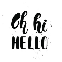 Oh hi hello - handwritten lettering. Isolated on white background © walrus_d
