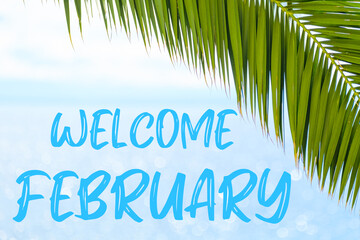 Fototapeta na wymiar Welcome February text on the background with palm leaf and blue sea. Template of a greeting card, postcard or advertisement of a tour agency. 