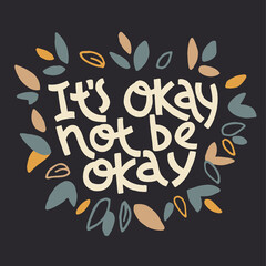 It s okay not be okay. Mental health slogan stylized typography.