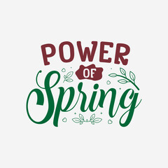 Power of Spring vector illustration , hand drawn lettering with Spring day quotes, Spring designs for t-shirt, poster, print, mug, and for card