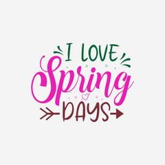I Love Spring Days vector illustration , hand drawn lettering with Spring day quotes, Spring designs for t-shirt, poster, print, mug, and for card