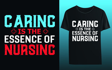 Caring Is The Essence Of Nursing. Nurse Typography T-Shirt Design