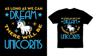 As long as we can dream there will be unicorns t-shirt design for unicorn lovers