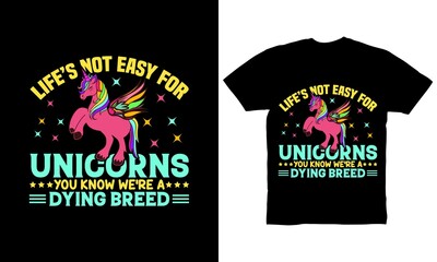 Life's not easy for unicorns you know we're a dying breed t-shirt design for unicorn lovers