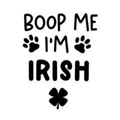 Boop me Im Irish is a funny Dog Bandana Quote for St Patricks Day. St Paddys Day Dog Shirt Saying with paw prints and four leaf clover. Pet Quote. Vector text isolated.