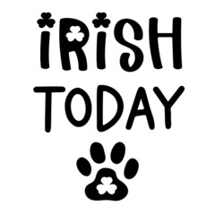 Irish Today is a funny Dog Bandana Quote for St Patricks Day. St Paddys Day Dog Shirt Saying with paw print. Pet Quote. Vector text isolated