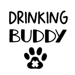 Drinking Buddy is a funny Dog Bandana Quote for St Patricks Day. St Paddys Day Dog Shirt Saying with paw print and four leaf clover. Pet Quote. Vector text isolated