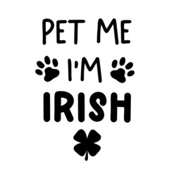 Pet me Im Irish is a funny Dog Bandana Quote for St Patricks Day. St Paddys Day Dog Shirt Saying with paw prints. Pet Quote. Vector text isolated.