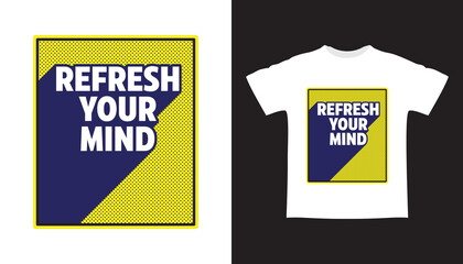 Refresh your mind typography t shirt design