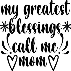 My greatest blessings call me mom