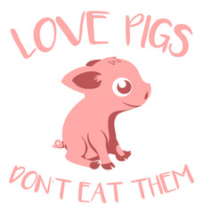 Love Pigs Don't Eat Them lettering with cute Pig cartoon vector. Designing element for t-shirt, poster, mug, print design. Vector illustration of cute cartoon pig