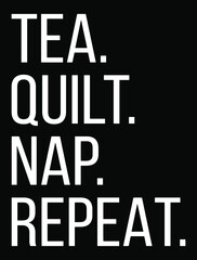 Tea Quilt Nap Repeat. Funny quilting t-shirt, poster, print design.