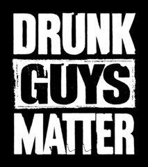 Drunk Guys Matter. Funny Drunk T-Shirt Design Vector. Funny Party Saying For Men. Guys lifestyle for weekend and holiday.