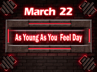 22 March, As Young As You Feel Day, Neon Text Effect on bricks Background
