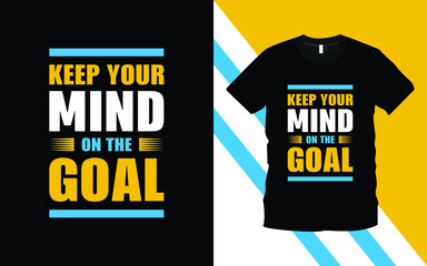 Keep Your Mind On The Goal modern typography inspiration lettering quotes t-shirt design suitable for print design. Ready to print for apparel, poster, illustration. Modern, simple.
