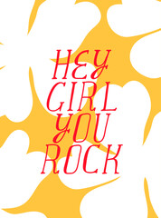 Colorful vector lettering on floral background. Hey Girl You Rock inspirational quote. White flowers on yellow. Hand drawn inscription.