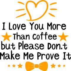 Fototapeta na wymiar I Love You More Than Coffee, …but Please Don’t Make Me Prove It