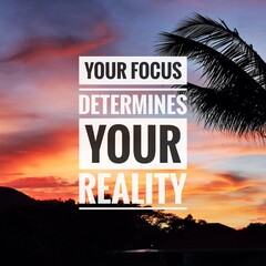 Motivational quote. Your focus determines your reality.
