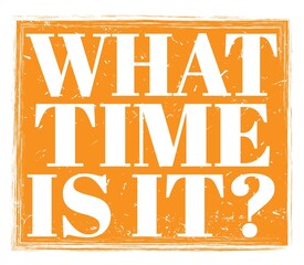 WHAT TIME IS IT?, text on orange stamp sign