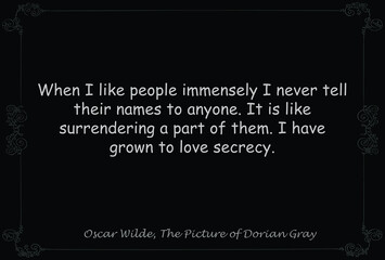 When I like people immensely I never tell their names to anyone. It is like surrendering a part of them. I have grown to love secrecy. Motivational Quote saying