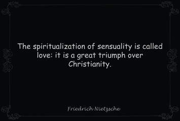 The spiritualization of sensuality is called love: it is a great triumph over Christianity. Motivational Quote saying