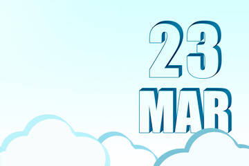 3d calendar with the date of 23 March on blue sky with clouds, copy space. 3D text. Illustration. Minimalism.