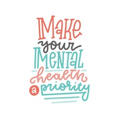 Make your mental health priority - Healthcare lettering quote. Calligraphic vector illustration for your design. Color linear hand drawn self care concept.