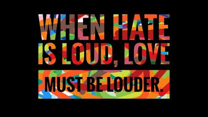 Inspirational and Motivational Life Quote with Black Background- When Hate is Loud, Love must be Louder.