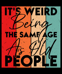 Fototapeta premium It's Weird Being The Same Age As Old People Vintage Typography Lettering t-shirt design for elder and younger people