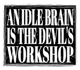 AN IDLE BRAIN IS THE DEVIL'S WORKSHOP, text on black stamp sign