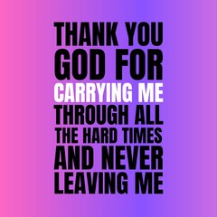Obraz premium inspirational quotes - Thank you god for carrying me through all the hard rimes and never leaving me.