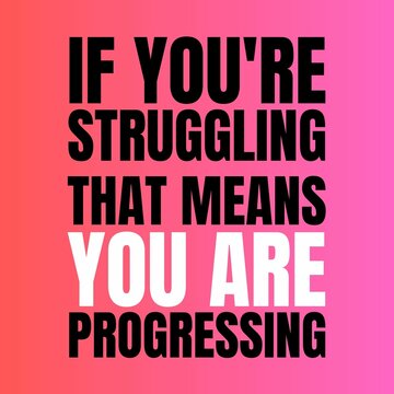 inspirational quotes - If you're struggling that means you are progressing.