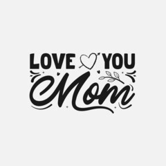Love you mom, Mother's Day Typography T-shirt Design