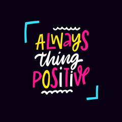 Always Things Positive. Lettering colorful phrase. Modern typography poster.