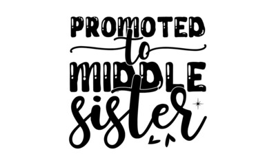 Promoted to middle sister, Sweet slogan text with cute decorations illustration design for fashion graphics design, poster, card, baby shower decoration