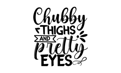 Chubby-thighs-and-pretty-eyes, Sweet slogan text with cute decorations illustration design for fashion graphics design, poster, card, baby shower decoration