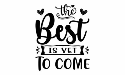 The Best Is Yet To Come SVG Cut File