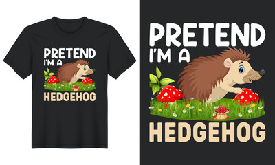 Pretend I'm A Hedgehog, T-Shirt Design, Perfect for t-shirt, posters, greeting cards, textiles, and gifts.