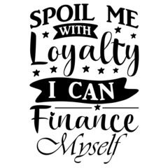 spoil me with loyalty i can finance myself