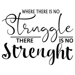 where there is no struggle there is no strength