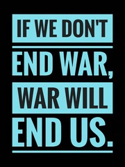 Fototapeta premium Motivational Quote- If we don't end war, war will end us.
