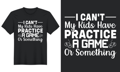 I Can't My Kids Have Practice A Game Or Something, T-Shirt Design, Perfect for t-shirt, posters, greeting cards, textiles, and gifts.