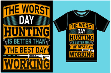 The Worst Day Hunting is Better Than The Best Day Working. Hunting T-shirt. Typography Vector Design.