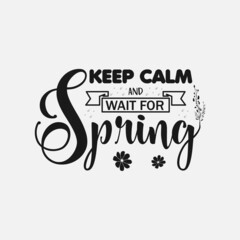 Keep calm and wait for spring Spring Day Svg Design calligraphy Lettering quote illustration vector