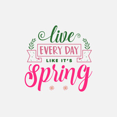 Live every day like it’s spring Spring Day Svg Design calligraphy Lettering quote illustration vector