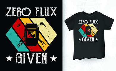 Zero Flux Given Retro Vintage Distressed Welding Welder Weld T-Shirt