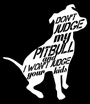 Don't Judge my Pitbull And I Won't Judge Your Kids. Pitbull quote vector design.