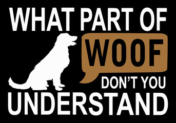 What part of woof don't you understand. Funny dog quote design. Dog lover t-shirt design vector. - obrazy, fototapety, plakaty
