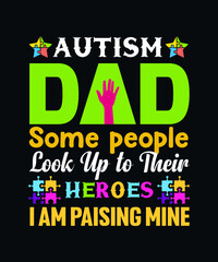 Autism Dad some people look up to their heroes, I am raising mine. Autism typography SVG t-shirt design template