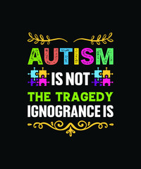 Autism is not the tragedy ignorance is. Autism typography SVG t-shirt design template